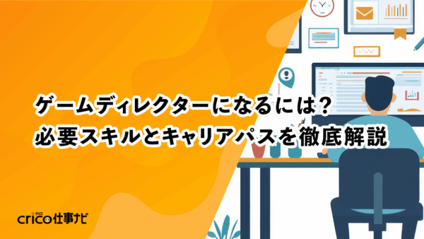 ゲームディレクターになるには？必要スキルとキャリアパスを徹底解説