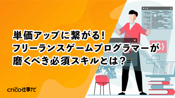 単価アップに繋がる！フリーランスゲームプログラマーが磨くべき必須スキルとは？