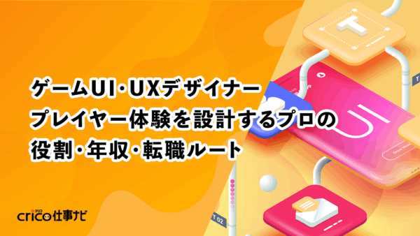 ゲームUI・UXデザイナー｜プレイヤー体験を設計するプロの役割・年収・転職ルート